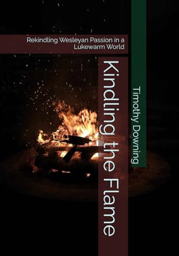 Kindling the Flame: Rekindling Wesleyan Passion in a Lukewarm World