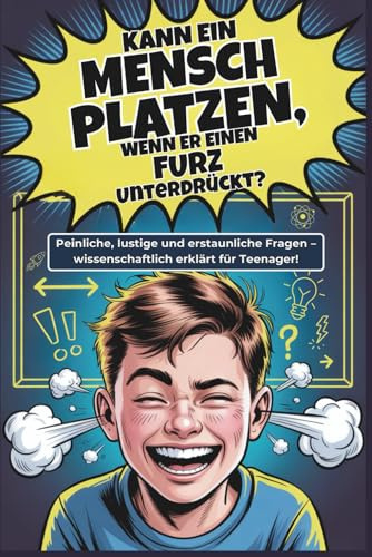 Kann ein Mensch platzen, wenn er einen Furz unterdrückt?: Unglaubliche Fakten und cleveres Wissen für Teenager! | Perfektes Geschenk
