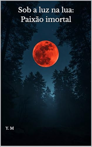 Sob a luz na lua: Paixão imortal (Portuguese Edition)