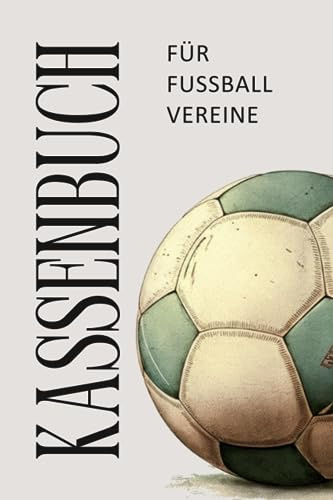 Kassenbuch für Fußballvereine: Ein übersichtliches und praktisches Kassenbuch zur ordnungsgemäßen und einfachen Buchführung (DIN A5/über 110 Seiten/über 3000 Buchungen)