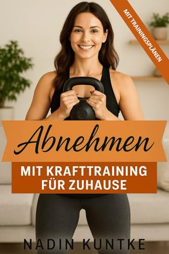 Abnehmen mit Krafttraining für Zuhause - Fit werden, Fett verbrennen & Kraft aufbauen – ohne Geräte: Der effektive Weg zur Wunschfigur mit dem eigenen ... Kraft. Weniger Fett. Dein Körper in Bestform