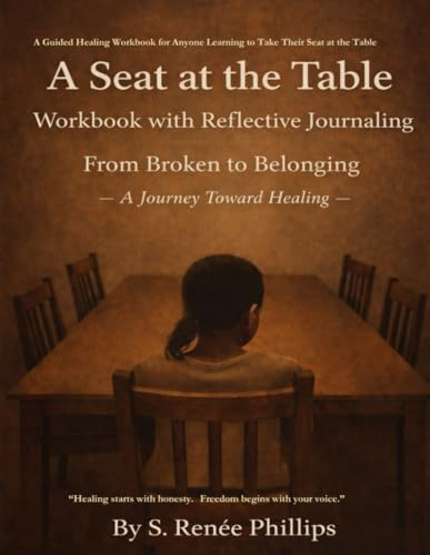 A Seat At The Table: A Guided Workbook with Reflective Journaling: From Broken to Belonging~A Journey Towards Healing