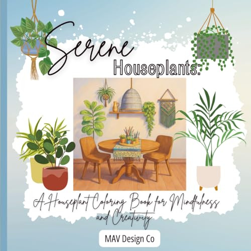 Serene Houseplants: A Houseplant Coloring Book for Mindfulness and Creativity. Single Sided, Plant Lover gift: Adult Coloring Book of Houseplants and ... Stress Relief, and Self-Care, 8.5x8.x5,