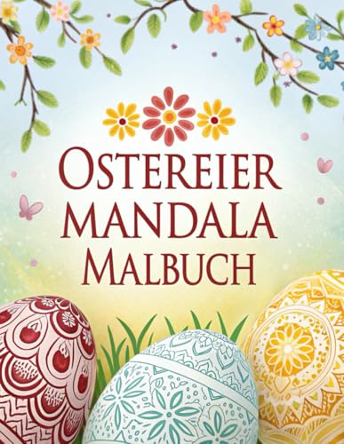 Ostereier Mandala: Malbuch für Erwachsene – Entspannung & Kreativität zu Ostern: 50 kunstvolle Muster für Achtsamkeit, Meditation und Stressabbau – Entspanne dich mit wunderschönen Ostereier-Mandalas