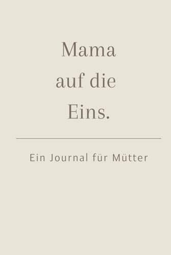 Mama auf die Eins.: Ein Journal für Mütter