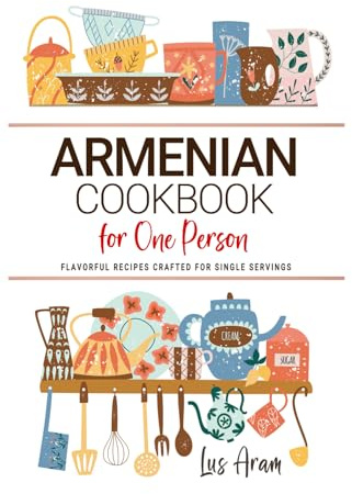 Armenian Cookbooks For One Person: Flavorful Armenian Recipes Crafted for Single Servings
