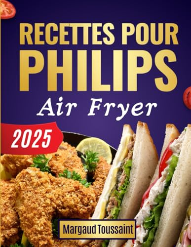 Recettes pour Philips Air Fryer: 160 Idées Faciles, Saines et Délicieuses pour Une Cuisine Sans Huile au Quotidien