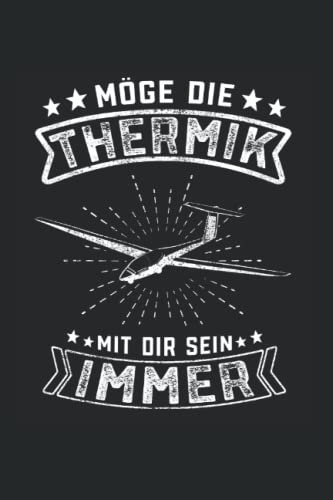 Möge die Thermik mit dir sein immer: Segelfliegen Notizbuch super Notizblock für Segelflieger und Gleitflieger auf dem Flugplatz. Ideal für tägliche ... Segelflug oder Gleitflug lieben.