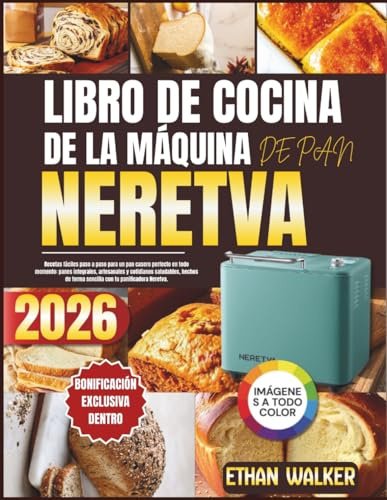 LIBRO DE COCINA DE LA MÁQUINA DE PAN NERETVA 2026: Recetas fáciles paso a paso para un pan casero perfecto en todo momento: panes integrales, ... forma sencilla con tu panificadora Neretva.