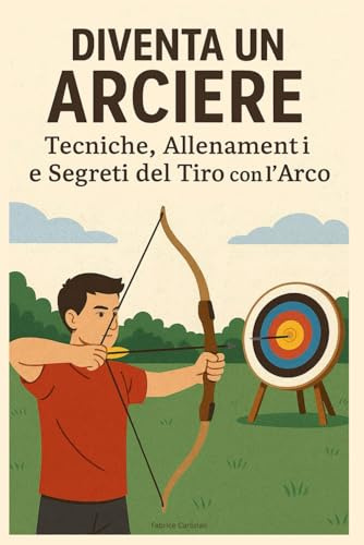 Diventa un Arciere: Tecniche, Allenamenti e Segreti del Tiro con l’Arco