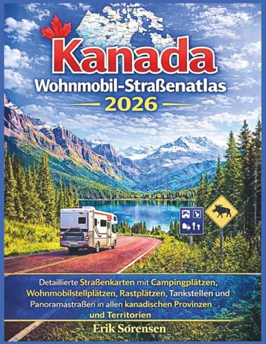 Kanada Wohnmobil-Straßenatlas 2026: Detaillierte Straßenkarten mit Campingplätzen, Wohnmobilstellplätzen, Rastplätzen, Tankstellen und Panoramastraßen ... (The Explorer's Complete Atlas Series)