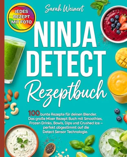 Ninja Detect Rezeptbuch: 100 bunte Rezepte für deinen Blender. Das große Mixer Rezept Buch mit Smoothies, Frozen Drinks, Bowls, Dips und Crushed Ice – ... abgestimmt auf die Detect Sensor Technologie.