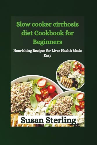 Slow cooker cirrhosis diet Cookbook for Beginners: Nourishing Recipes for Liver Health Made Easy
