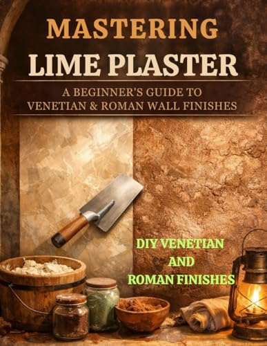 Lime Plaster Walls Made Simple: Step-by-Step DIY Venetian and Roman Plaster Techniques for Beginners