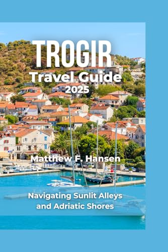 Trogir Travel Guide 2025: Navigating Sunlit Alleys and Adriatic Shores