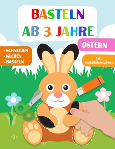Basteln ab 3 Jahre: Ostern - Schneiden, Kleben und Basteln! Das liebevoll gestaltete Bastelbuch für Kinder inkl. Bastelführerschein - Für Jungen und Mädchen Ab 3 Jahren