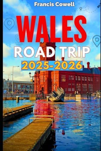 Wales Road Trip Guide book 2025 – 2026: Scenic Drives, Coastal Journeys, and Charming Villages with Must-See Attractions, Cozy Stays, and Delicious Food Stops Across Wales