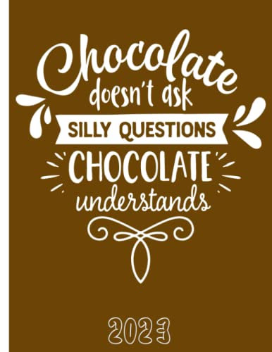 Chocolate Doesn’t Ask Silly Questions, Chocolate Understands: 2023 Schedule Planner and Organizer / Weekly Calendar