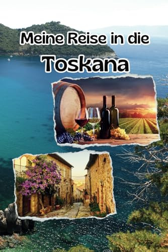 Mein Reisetagebuch in die Toskana zum Ausfüllen -Erlebnisse festhalten, Reisejournal- Ideal für Urlaub, Weltreise & Städtetrips - Das perfekte Geschenk für Reisende-A5