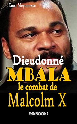 Dieudonné Mbala : le combat de Malcolm X