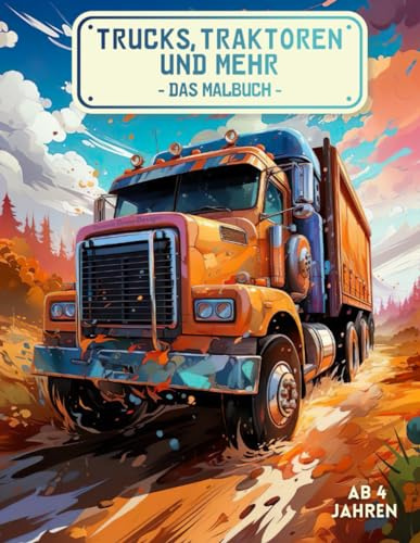 Trucks, Traktoren und mehr - Das Malbuch: Eine abenteuerliche Fahrt mit LKW's, Monster Trucks, Geländewagen, Gabelstapler, Transporter, Autos, Für ... Fahrzeug-Motive, ab 4 Jahren, 40 Ausmalbilder