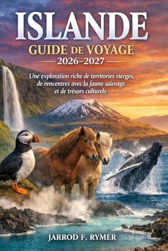ISLANDE GUIDE DE VOYAGE 2026-2027: Une exploration riche de territoires vierges, de rencontres avec la faune sauvage et de trésors culturels