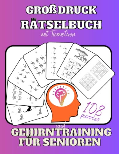 Großdruck Rätselbuch und Gehirntraining für Senioren: Vielfältige Denkspiele und Logikrätsel mit Tieren zur Beschäftigung und Entspannung für ... die Eltern (Gedächtnistraining für Senioren)