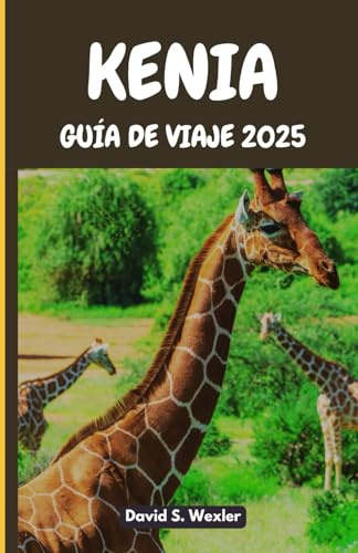 KENIA GUÍA DE VIAJE 2025: Una guía definitiva para descubrir el corazón de África Oriental, su patrimonio y aventuras inolvidables (Spanish version (Guías de aventuras))
