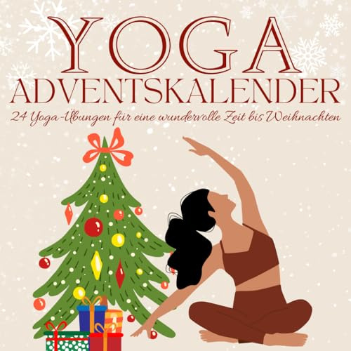 Yoga Adventskalender: 24 Tage Yoga-Adventskalender - Tägliche Yoga-Übungen und inspirierende Geschenke für Freunde, Familie, Paare und Liebhaber. ... und Entspannung in der Adventszeit!