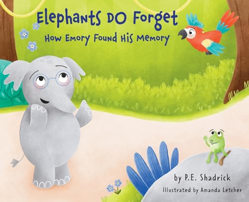 Elephants DO Forget - How Emory Found His Memory: A Children's Picture Book About Empathy, Compassion, and the Power of Friendship