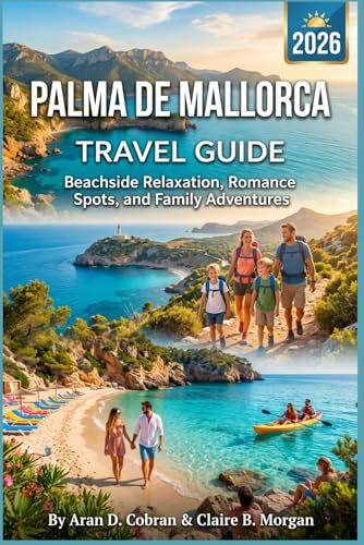 PALMA DE MALLORCA TRAVEL GUIDE 2026: Beachside Relaxation, Romance Spots, and Family Adventures