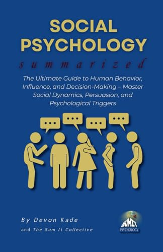 SOCIAL PSYCHOLOGY Summarized: The Ultimate Guide to Human Behavior, Influence, and Decision-Making – Master Social Dynamics, Persuasion, and Psychological Triggers (Psychology Summit Collection)