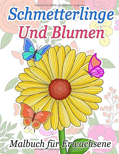 Schmetterlinge Und Blumen Malbuch für Erwachsene: Ausmalbuch Zum Entspannen Und Zum Stress Abbauen