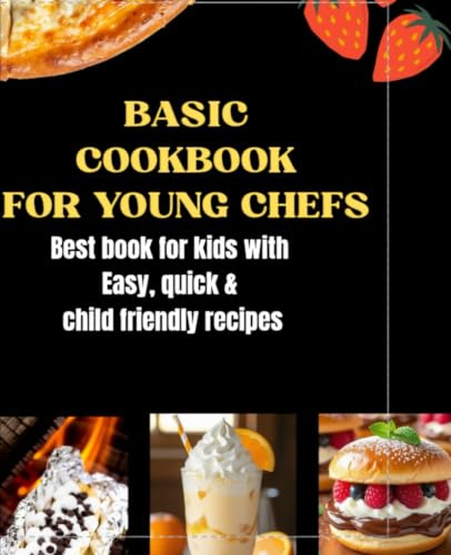 BASIC COOKBOOK FOR YOUNG CHEFS: Best book for kids with Easy, quick & child friendly recipes