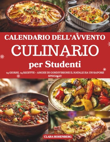 Calendario dell’Avvento Culinario per Studenti: 24 ricette facili, economiche e deliziose per vivere la magia del Natale anche in studentato – Un ... culinario pieno di gusto e creatività