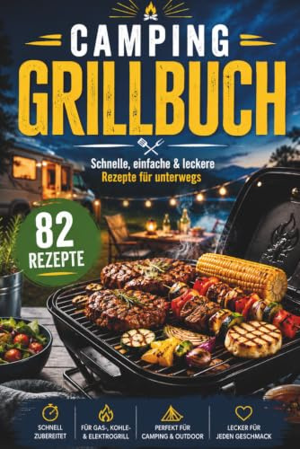 Camping Grillbuch: Schnelle, einfache & leckere Rezepte für Gas-, Kohle- und Elektrogrill