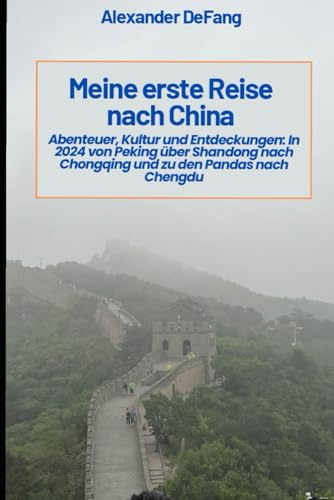 Meine erste Reise nach China: Abenteuer, Kultur und Entdeckungen: In 2024 von Peking über Shandong nach Chongqing und zu den Pandas nach Chengdu (Die Welt zum ersten Mal – Eine Reiseerfahrungsserie)