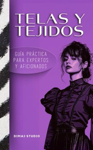 Telas y tejidos. Guía práctica para expertos y aficionados.: Diccionario para conocer y saber elegir fibras, tejidos y telas para la creación de tus proyectos de costura y moda.