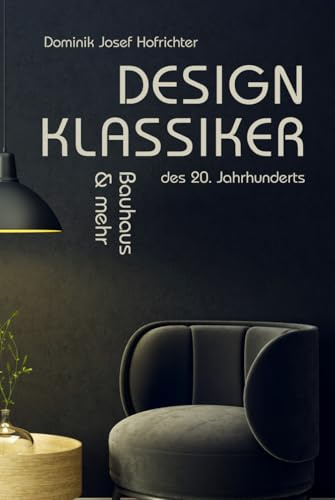 Design-Klassiker des 20. Jahrhunderts - Bauhaus & mehr: Das Bauhaus Buch rund um Design-Klassiker, Möbel & Architektur