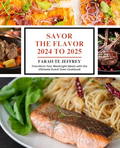 Savor the Flavor 2024 to 2025: Transform Your Weeknight Meals with the Ultimate Dutch Oven Cookbook