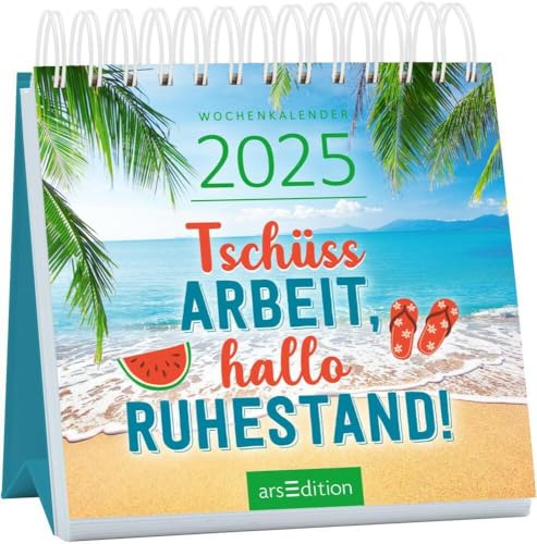 Tschüss Arbeit, hallo Ruhestand! - Mini-Wochenkalender 2025 - arsEdition-Verlag - Tischkalender zum Aufstellen mit witzigen Sprüchen für alle, die ihr Rentendasein genießen wollen - 11,5 cm x 12,5 cm