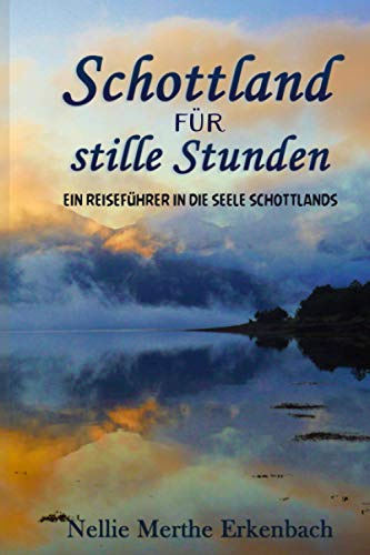 Schottland für stille Stunden: Ein Reiseführer in die Seele Schottlands
