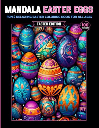Easter Egg Mandalas: A Beautiful and Relaxing Coloring Book for Easter Fun: 100 Images | Stress-Relief & Mindful Coloring | 8.5 x 11 inches | Perfect Easter Gift for Kids, Teens & Adults
