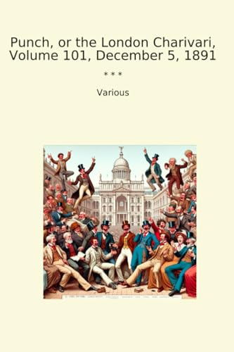 Punch, or the London Charivari, Volume 101, December 5, 1891 (Classic Books)