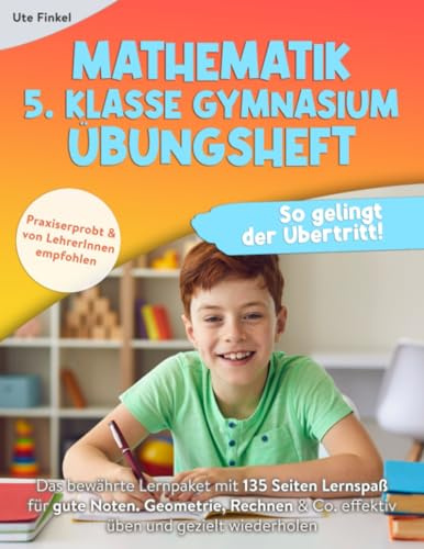 Mathematik 5. Klasse Gymnasium Übungsheft: So gelingt der Übertritt! Das bewährte Lernpaket mit 135 Seiten Lernspaß für gute Noten. Geometrie, Rechnen & Co. effektiv üben und gezielt wiederholen