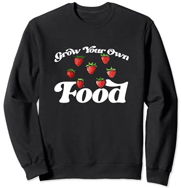 Grow your own food Wachsen Sie Ihre eigenen Lebensmittel Sweatshirt