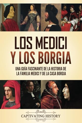 Los Medici y los Borgia: Una guía fascinante de la historia de la familia Medici y de la casa Borgia (La Fascinante Historia de Europa)