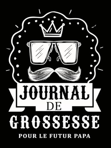 Journal de Grossesse pour le Futur Papa: Un Carnet Guidé pour Suivre la Grossesse et Se Préparer à l’Arrivée de Bébé