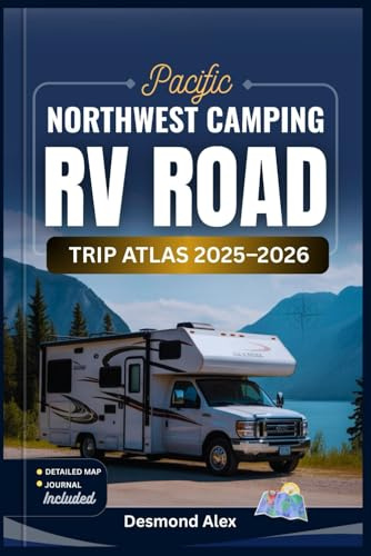 PACIFIC NORTHWEST CAMPING & RV ROAD TRIP ATLAS 2025-2026: The Ultimate Guide to Scenic Drives, National Parks, and Campgrounds for Unforgettable Adventures in Washington, Oregon, and Beyond
