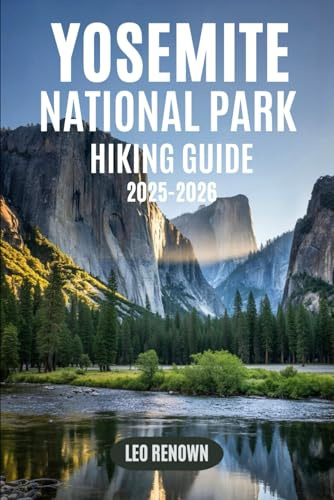 Yosemite National Park Hiking Guide 2025-2026: Explore Trails Smarter with Expert Navigation, Essential Gear Tips, Maps, and Cultural Insights For Every Hiker